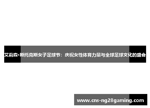艾莉森·斯托克斯女子足球节：庆祝女性体育力量与全球足球文化的盛会
