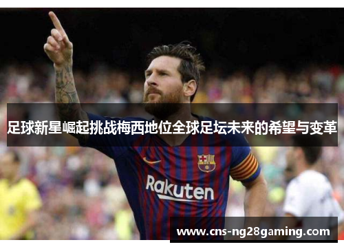 足球新星崛起挑战梅西地位全球足坛未来的希望与变革