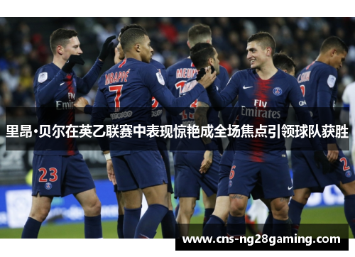 里昂·贝尔在英乙联赛中表现惊艳成全场焦点引领球队获胜