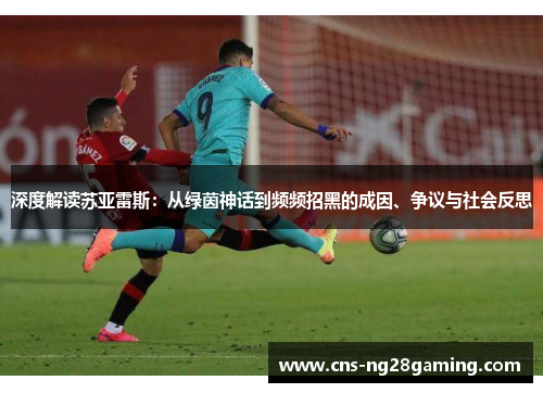 深度解读苏亚雷斯：从绿茵神话到频频招黑的成因、争议与社会反思