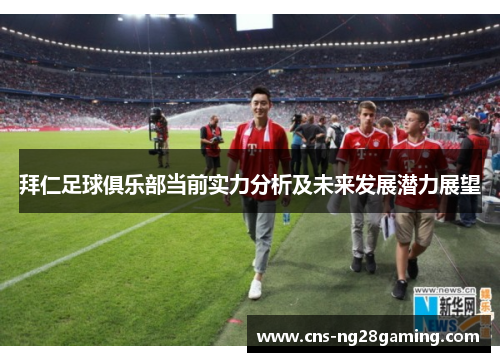拜仁足球俱乐部当前实力分析及未来发展潜力展望