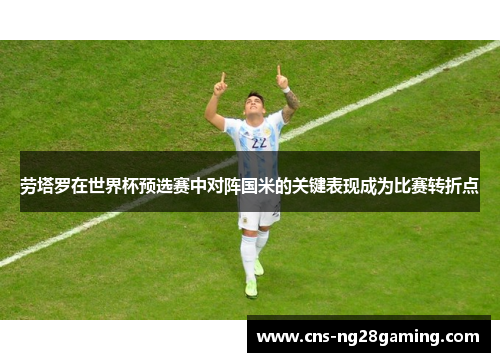 劳塔罗在世界杯预选赛中对阵国米的关键表现成为比赛转折点
