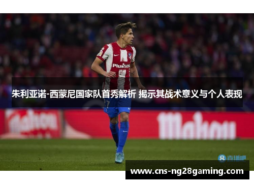 朱利亚诺-西蒙尼国家队首秀解析 揭示其战术意义与个人表现