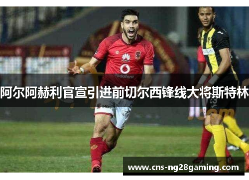 阿尔阿赫利官宣引进前切尔西锋线大将斯特林