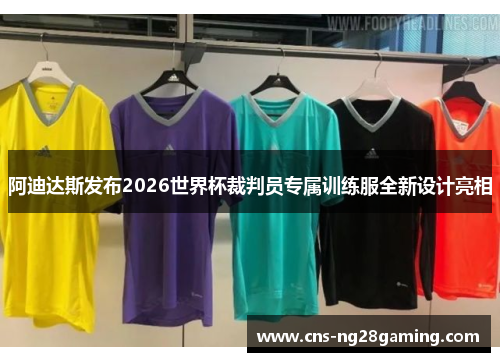 阿迪达斯发布2026世界杯裁判员专属训练服全新设计亮相